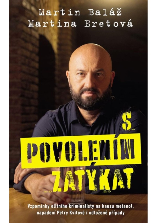 S povolením zatýkat - Vzpomínky elitního kriminalisty na kauzu metanol, napadení Petry Kvitové i odložené případy