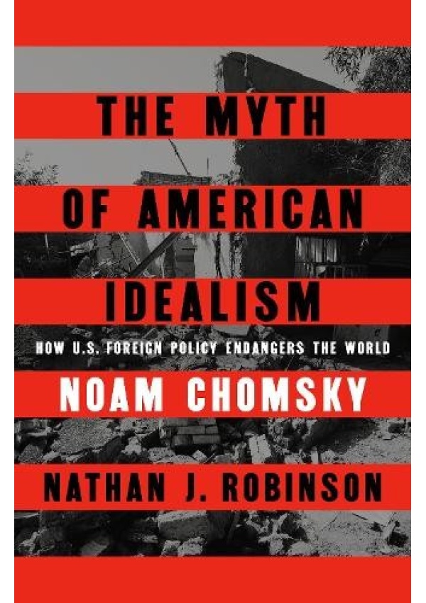 Myth of American Idealism, How U.S. Foreign Policy Endangers the World