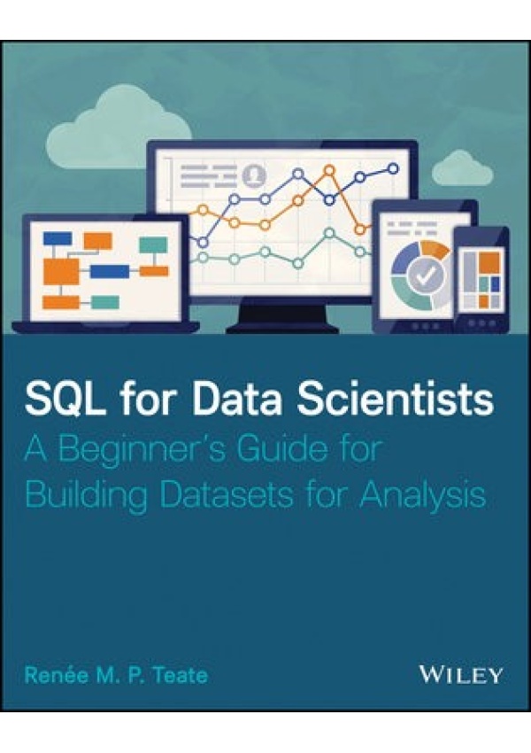 SQL for Data Scientists, A Beginner's Guide for Building Datasets for Analysis