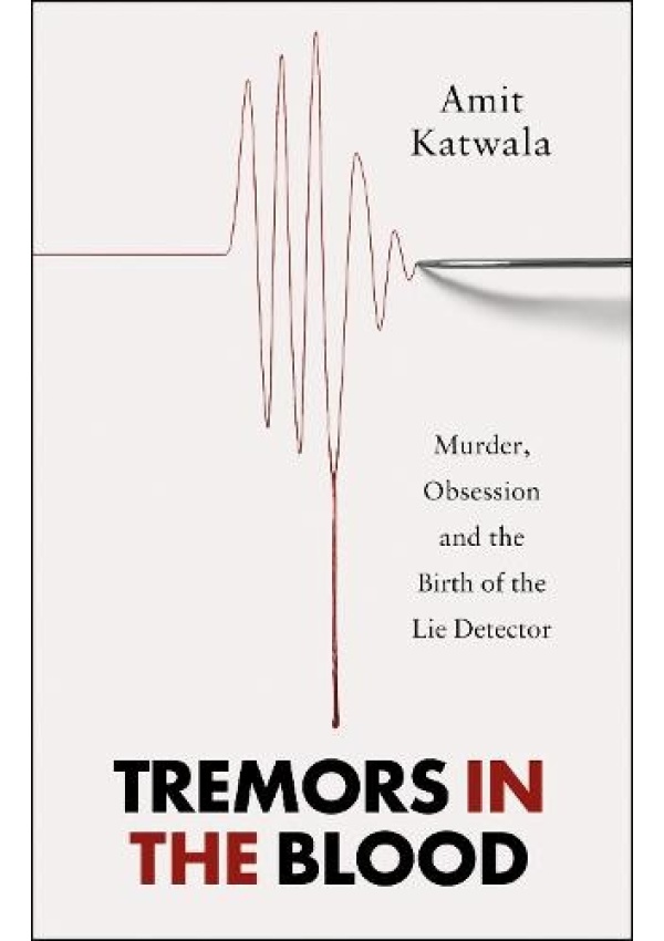 Tremors in the Blood, Murder, Obsession and the Birth of the Lie Detector