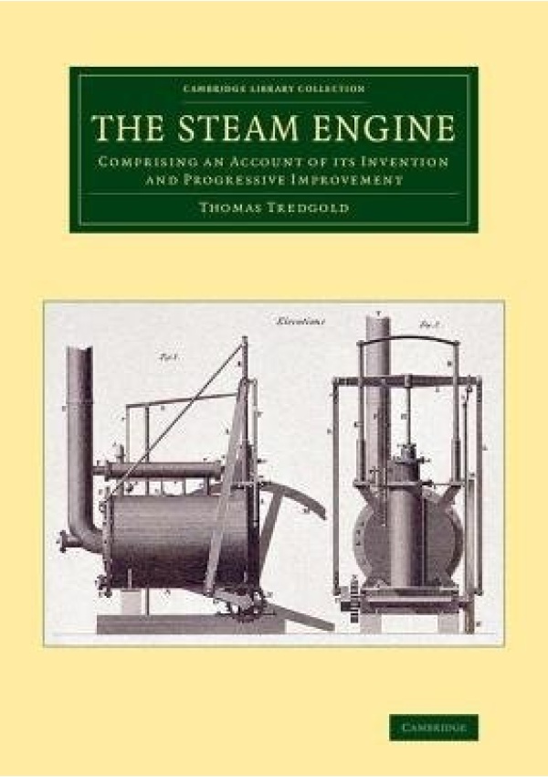 Steam Engine, Comprising an Account of its Invention and Progressive Improvement