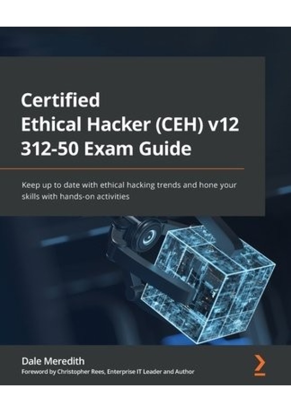 Certified Ethical Hacker (CEH) v12 312-50 Exam Guide, Keep up to date with ethical hacking trends and hone your skills with hands-on activities