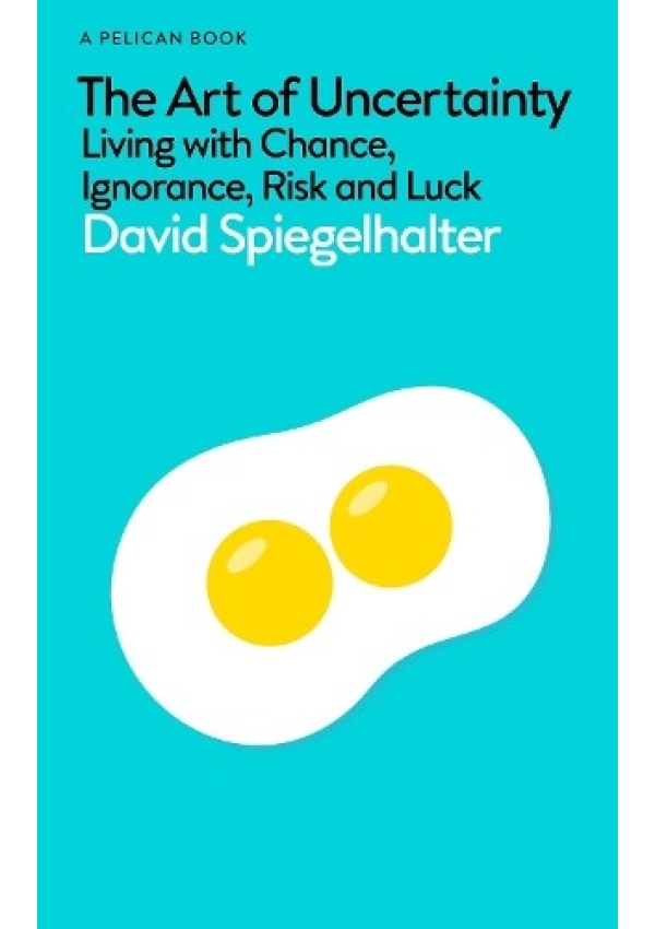 Art of Uncertainty, How to Navigate Chance, Ignorance, Risk, and Luck