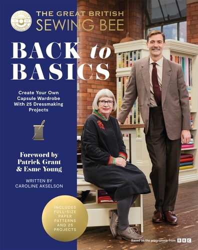 Great British Sewing Bee: Back to Basics, Create Your Own Capsule Wardrobe With 25 Dressmaking Projects