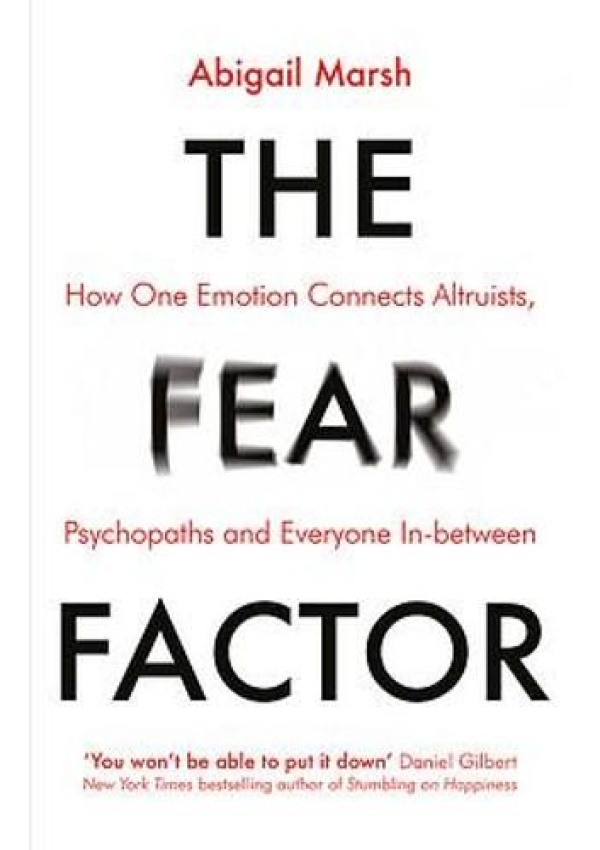 Fear Factor, How One Emotion Connects Altruists, Psychopaths and Everyone In-Between