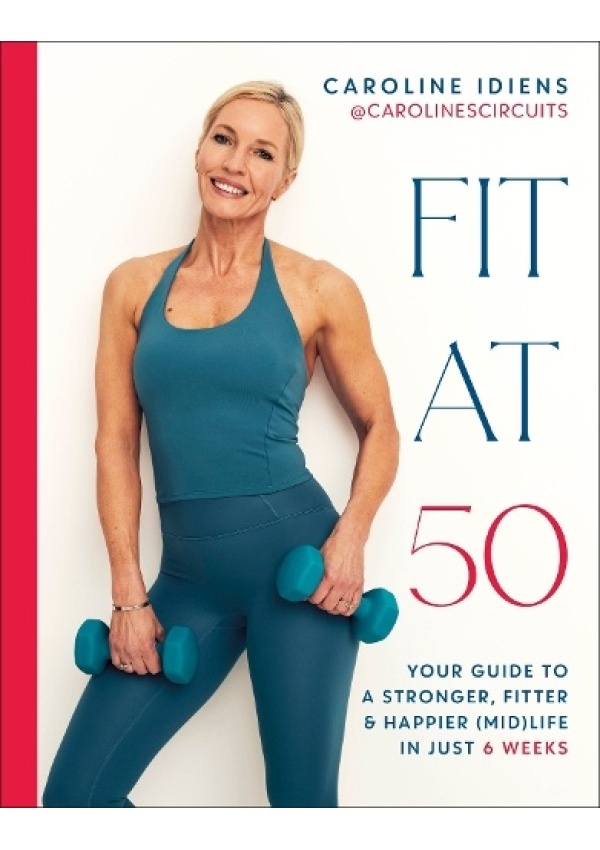 Fit at 50, Your Guide to a Stronger, Fitter, and Happier (Mid) Life in Just 6 Weeks