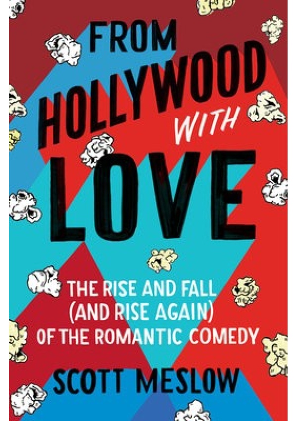 From Hollywood with Love, The Rise and Fall (and Rise Again) of the Romantic Comedy