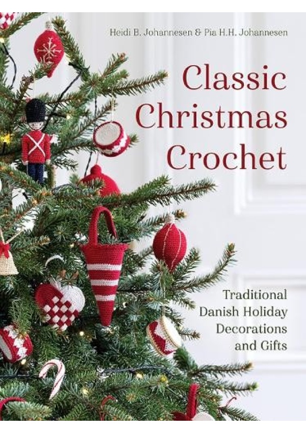 Classic Christmas Crochet, Traditional Danish Holiday Decorations and Gifts
