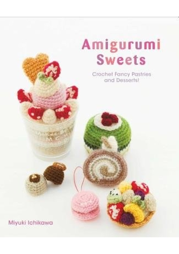 Amigurumi Sweets, Crochet Fancy Pastries and Desserts!