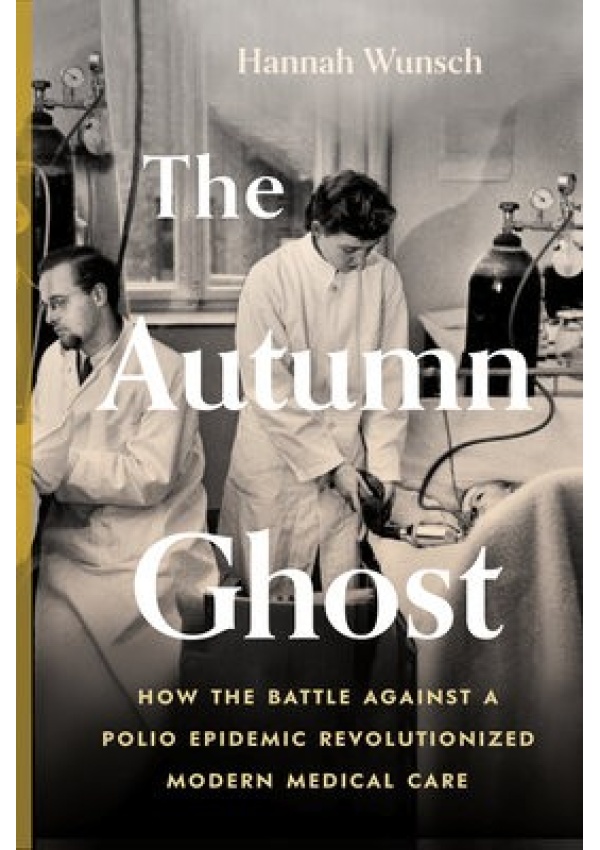 Autumn Ghost, How the Battle Against a Polio Epidemic Revolutionized Modern Medical Care