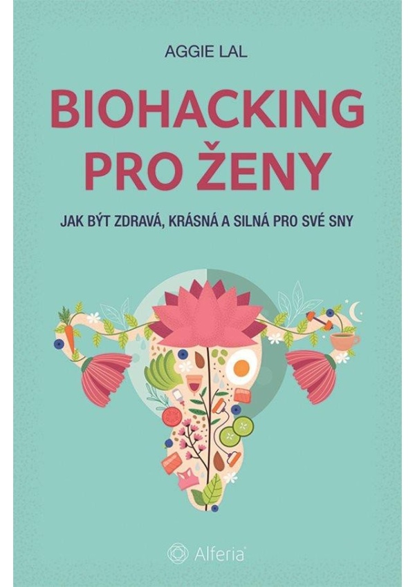 Biohacking pro ženy - Jak být zdravá, krásná a silná pro své sny