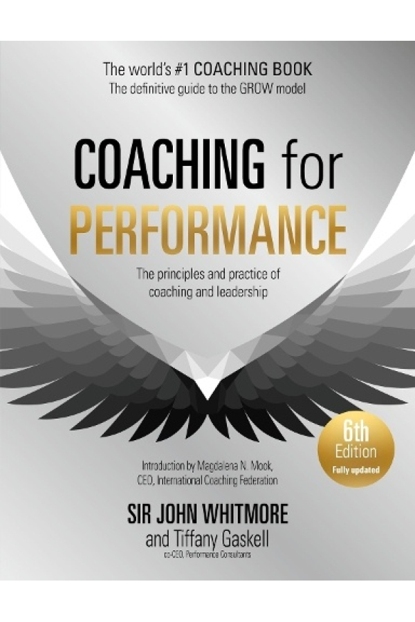 Coaching for Performance, 6th edition, The Principles and Practice of Coaching and Leadership: Fully Revised Edition for 2024