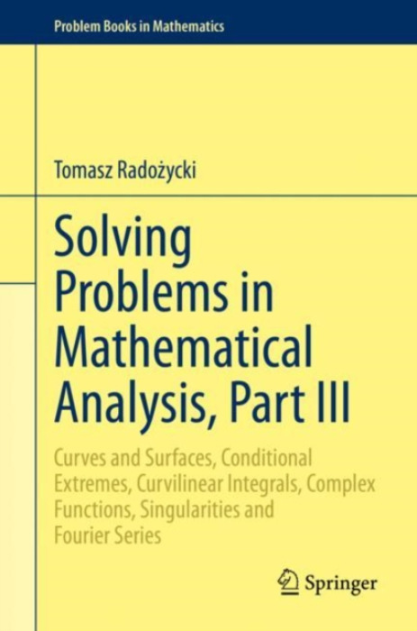 Solving Problems in Mathematical Analysis, Part III, Curves and Surfaces, Conditional Extremes, Curvilinear Integrals, Complex Functions, Singularitie