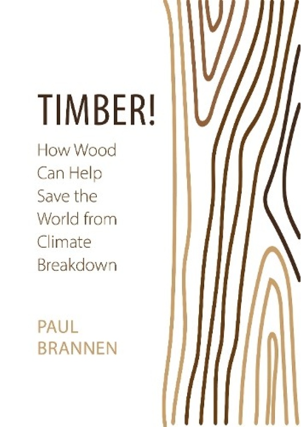 Timber!, How Wood Can Help Save the World from Climate Breakdown
