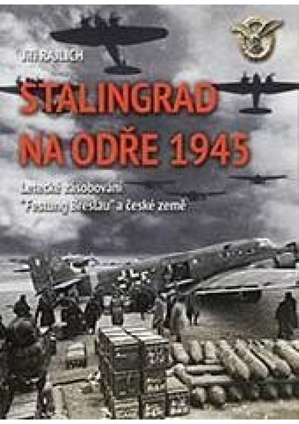 Stalingrad na Odře 1945 - Letecké zásobování “Festung Breslau“ a české země