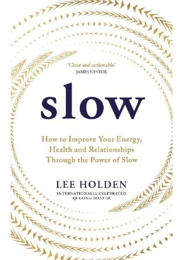 Slow, How to Improve Your Energy, Health and Relationships Through the Power of Slow