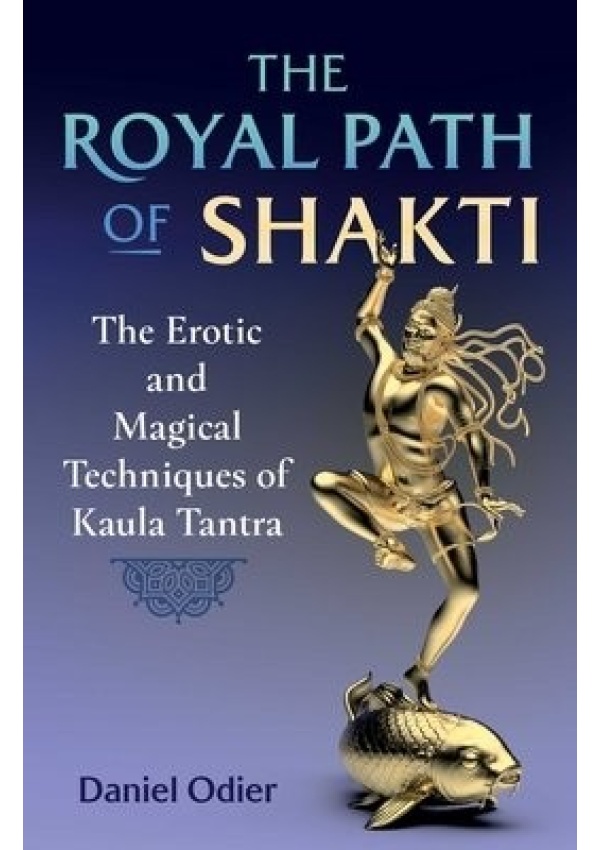 Royal Path of Shakti, The Erotic and Magical Techniques of Kaula Tantra