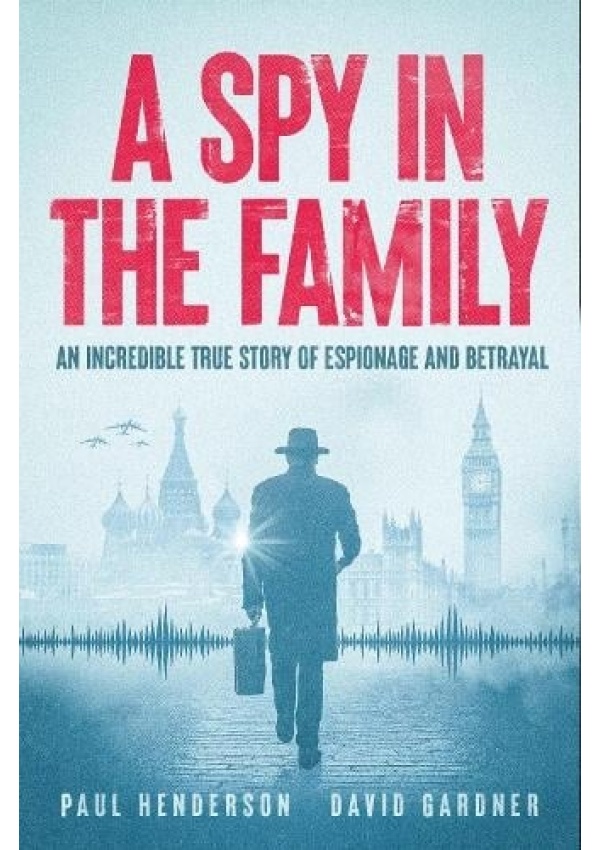 Spy In The Family, An Incredible True Story of Espionage and Betrayal