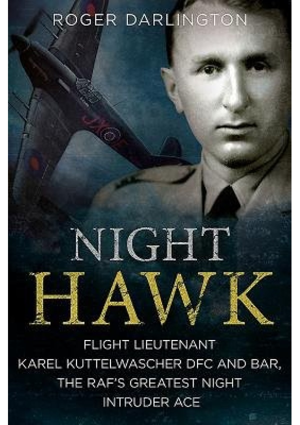Night Hawk, Flight Lieutenant Karl Kuttelwascher DFC and Bar, the RAF's Greatestnight Intruder Ace