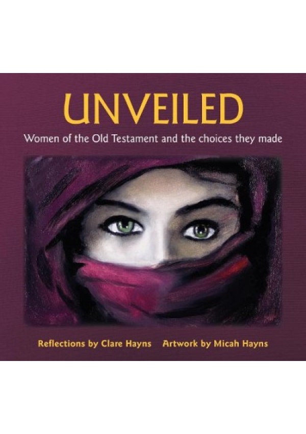 Unveiled, Women of the Old Testament and the choices they made