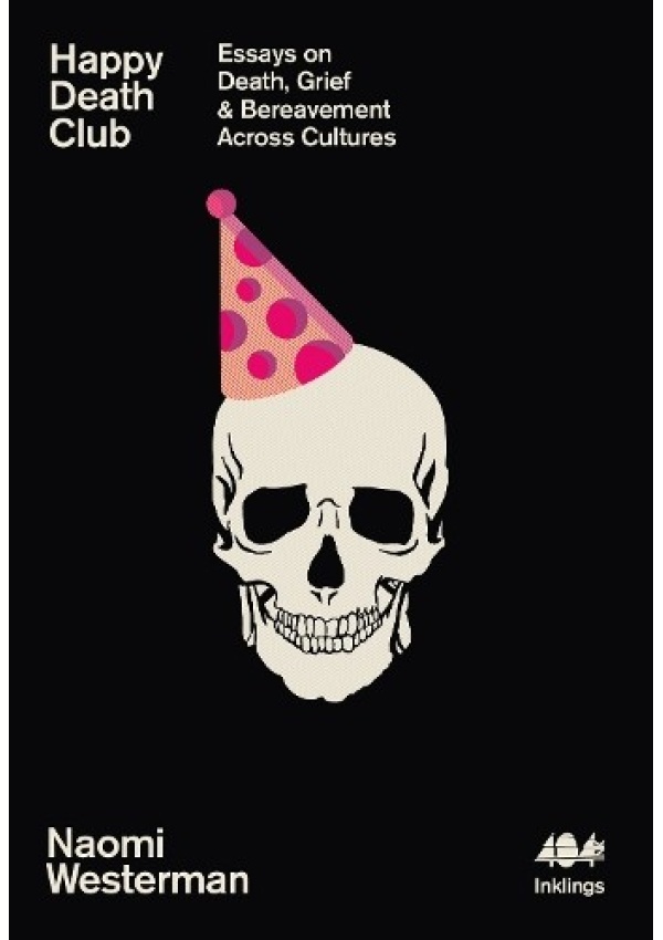 Happy Death Club, Essays on Death, Grief a Bereavement Across Cultures
