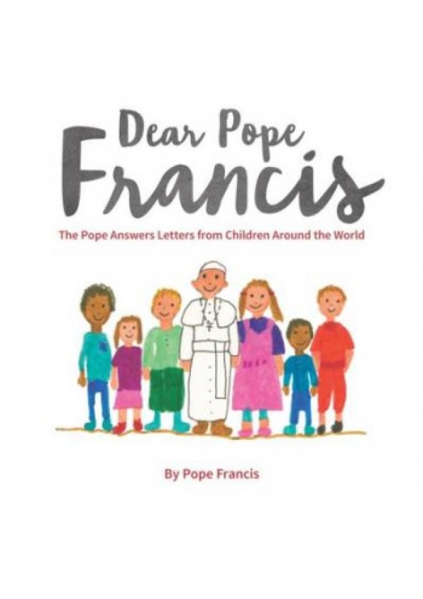 Dear Pope Francis, The Pope Answers Letters from Children Around the World