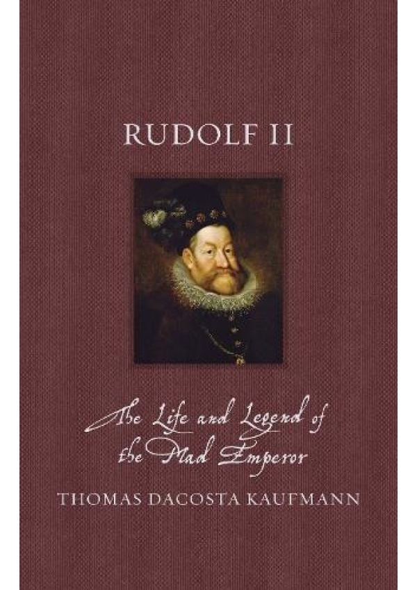 Rudolf II, The Life and Legend of the Mad Emperor