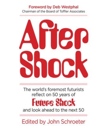 After Shock, The World's Foremost Futurists Reflect on 50 Years of Future Shock - and Look Ahead to the Next 50