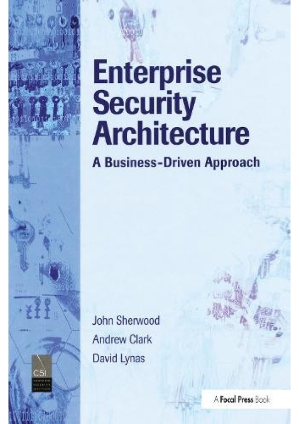 Enterprise Security Architecture, A Business-Driven Approach