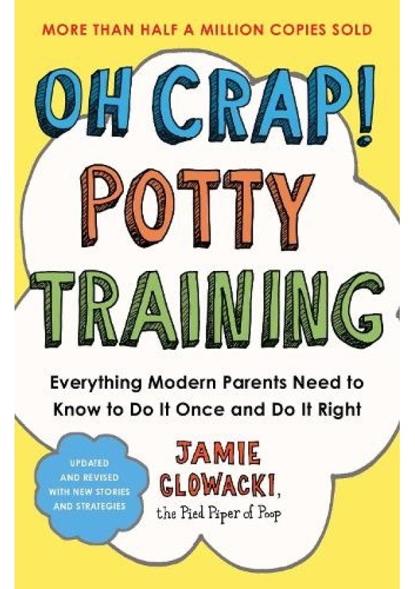 Oh Crap! Potty Training, Everything Modern Parents Need to Know  to Do It Once and Do It Right