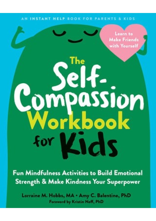 The Self-Compassion Workbook for Kids, Fun Mindfulness Activities to Build Emotional Strength and Make Kindness Your Superpower