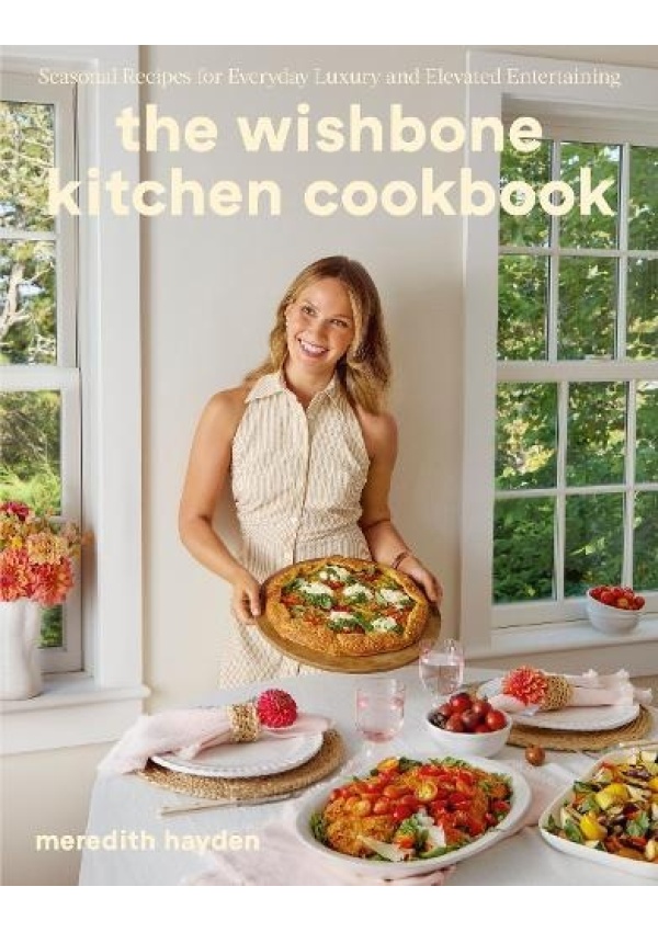 Wishbone Kitchen, Seasonal Recipes for Everyday Luxury and Elevated Entertaining