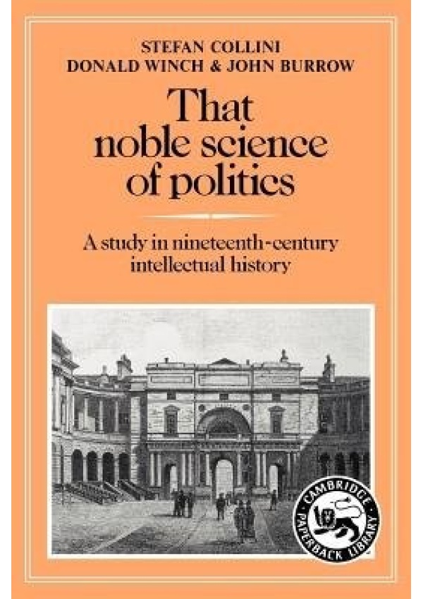 That Noble Science of Politics, A Study in Nineteenth-Century Intellectual History