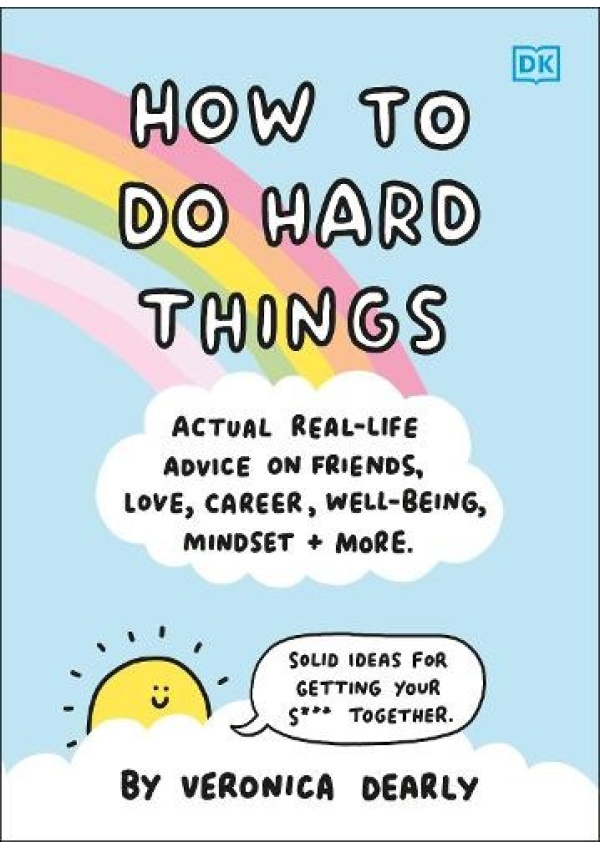 How to Do Hard Things, Actual Real Life Advice on Friends, Love, Career, Wellbeing, Mindset, and More.
