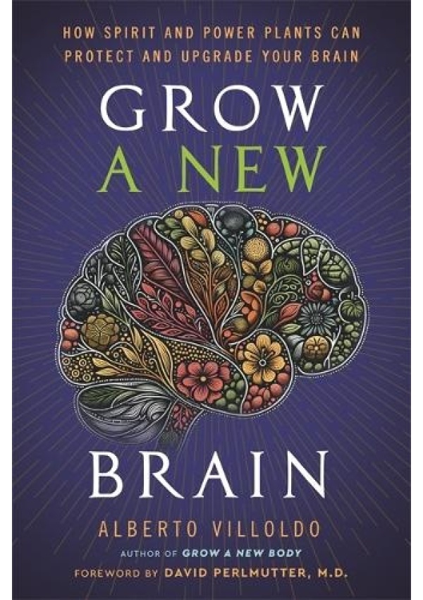 Grow a New Brain, How Spirit and Power Plants Can Protect and Upgrade Your Brain