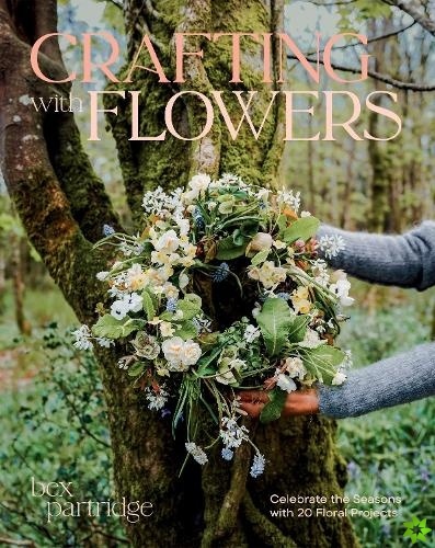 Crafting with Flowers, Celebrate the Seasons with 20 Floral Projects