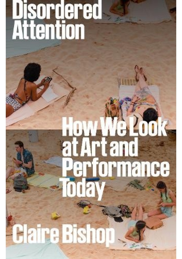 Disordered Attention, How We Look at Art and Performance Today
