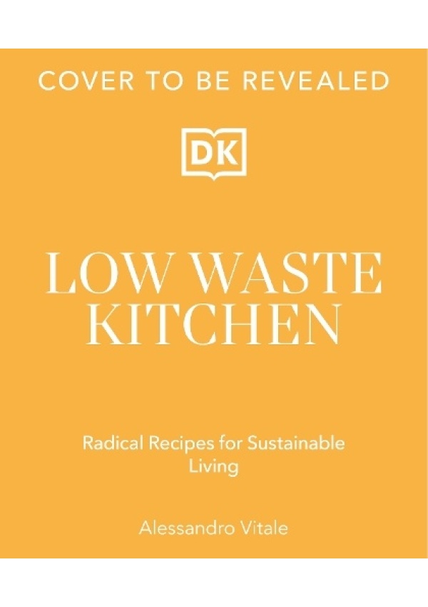 Low Waste Kitchen, Radical Recipes for Sustainable Living