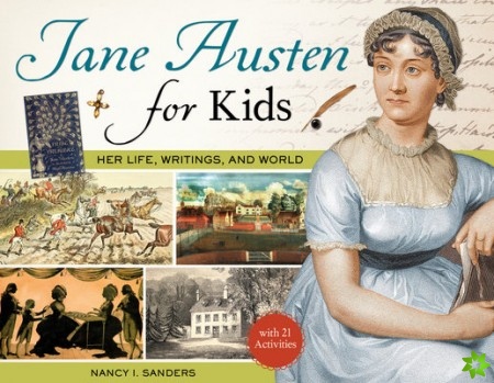 Jane Austen for Kids, Her Life, Writings, and World, with 21 Activities