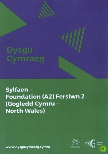 Dysgu Cymraeg: Sylfaen/Foundation (A2) - Gogledd Cymru/North Wales - Fersiwn 2