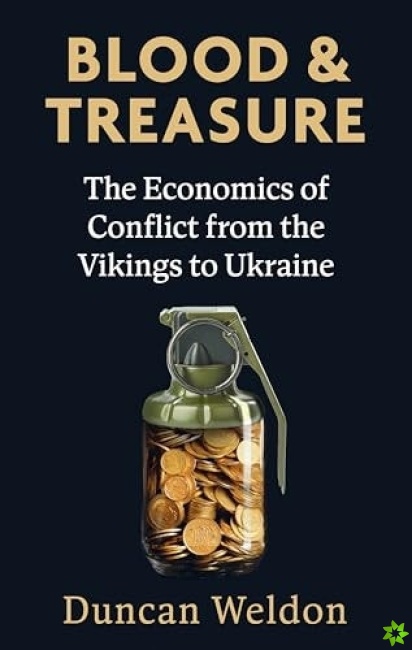 Blood and Treasure, The Economics of Conflict from the Vikings to Ukraine