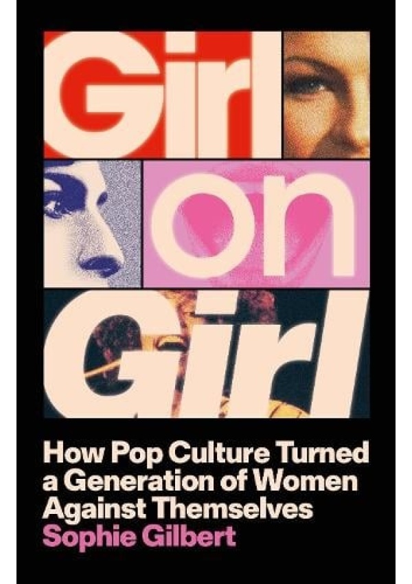 Girl on Girl, How Pop Culture Turned a Generation of Women Against Themselves