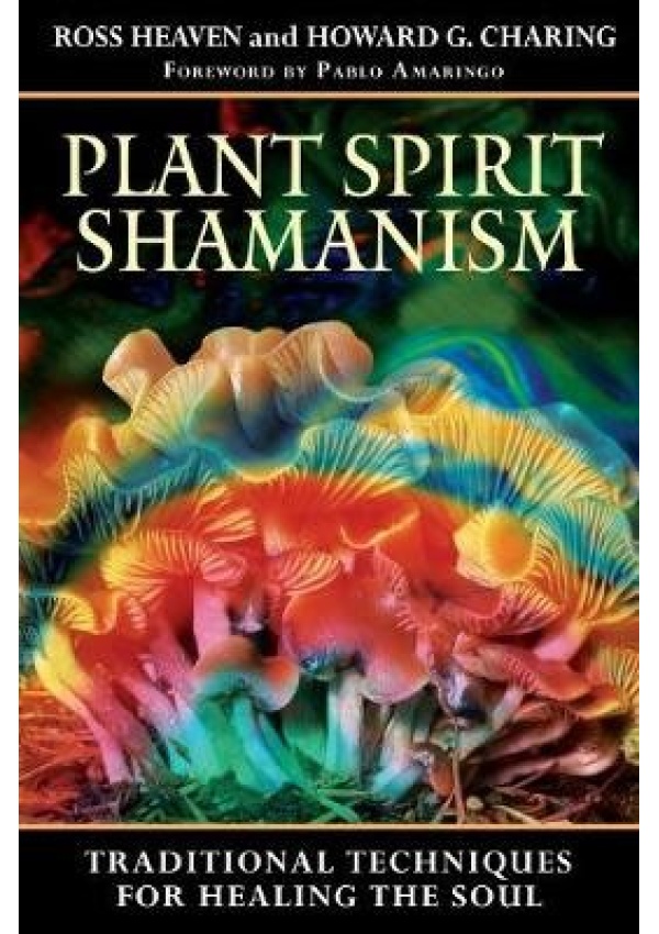 Plant Spirit Shamanism, Traditional Techniques for Healing the Soul