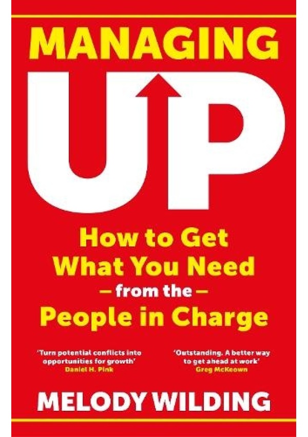Managing Up, How to Get What You Need from the People in Charge