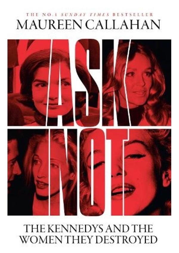 Ask Not, The Kennedys and the Women They Destroyed