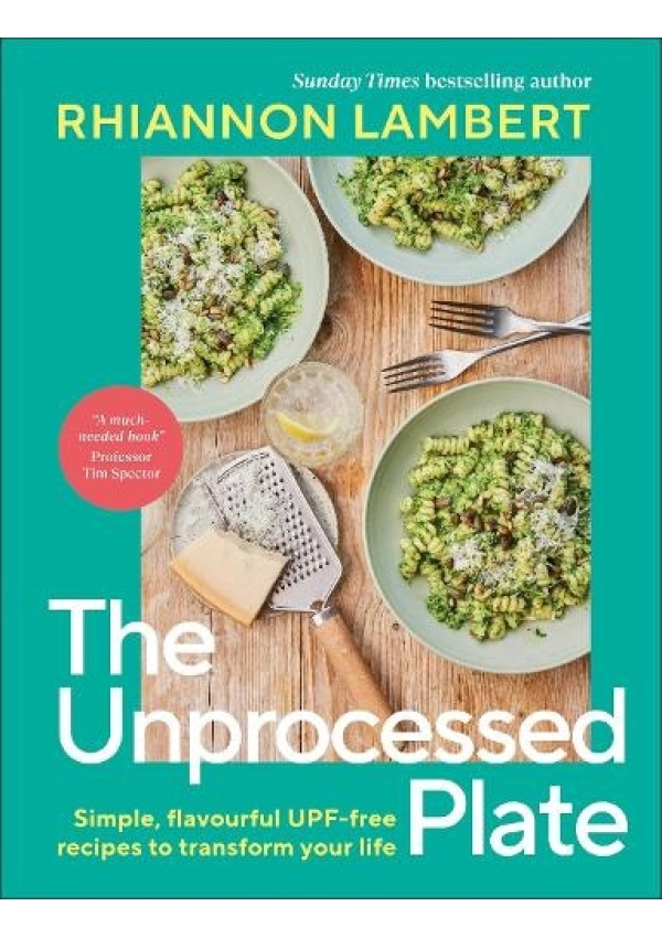 Unprocessed Plate, Simple, Flavourful UPF-free Recipes to Transform Your Life