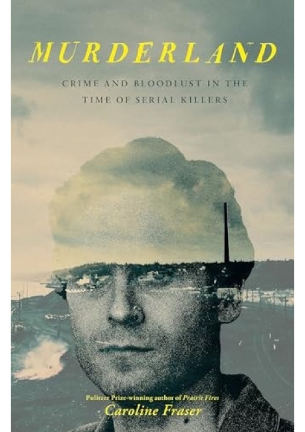 Murderland, Crime and Bloodlust in the Time of Serial Killers
