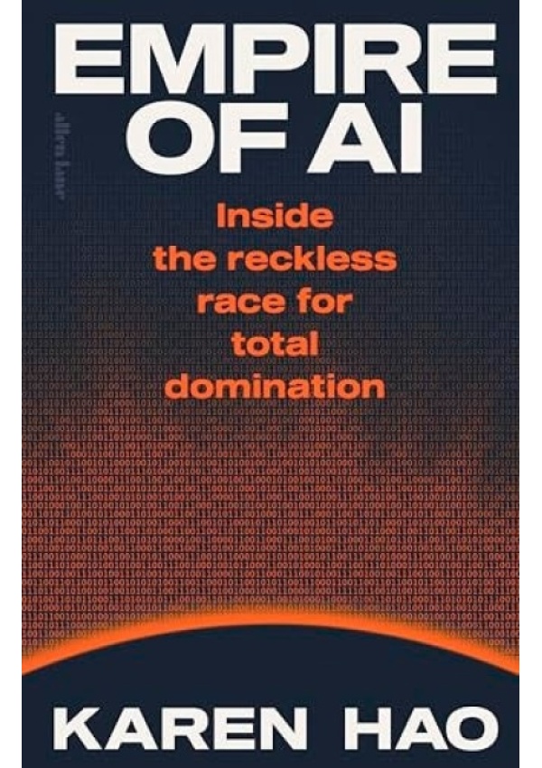 Empire of AI, Inside the reckless race for total domination