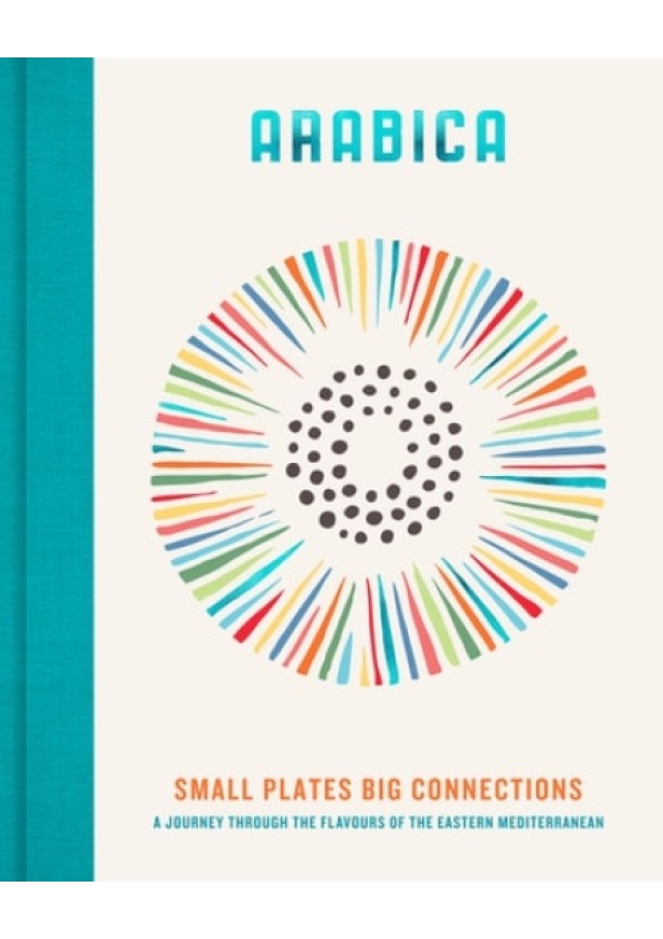 Arabica: Small Plates, Big Connections, A journey through the flavours of the Eastern Mediterranean