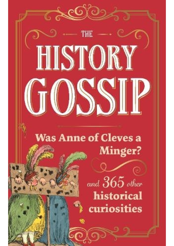 History Gossip, Was Anne of Cleves a Minger? and 365 Other Historical Curiosities